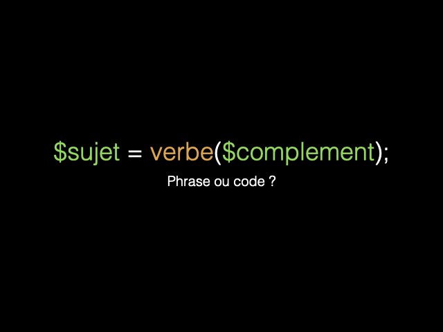 Phrase ou code ? $sujet = verbe($complement);
