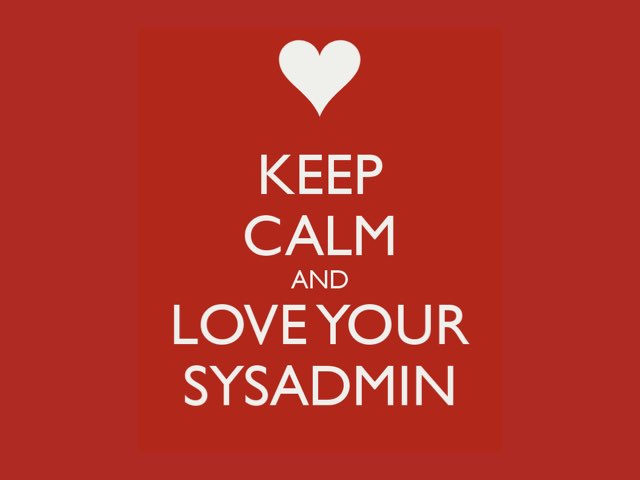 Keep calm and love your sysadmin